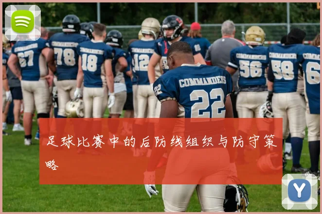 足球比赛中的后防线组织与防守策略