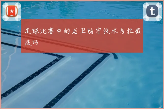 足球比赛中的后卫防守技术与拦截技巧